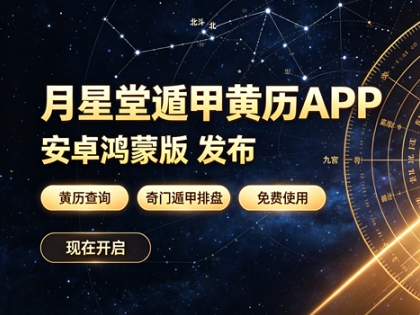 月星堂遁甲黄历APP · 安卓鸿蒙版 发布 一款专为手机端设计的黄历查询与奇门遁甲排盘